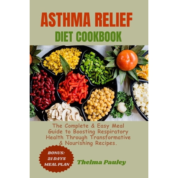 Asthma Relief Diet Cookbook: The Complete & Easy Meal Guide to Boosting Respiratory Health Through Transformative & Nourishing Recipes (Paperback)