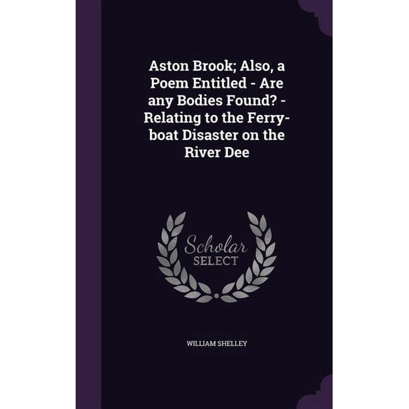 Aston Brook; Also, a Poem Entitled - Are any Bodies Found? - Relating to the Ferry-boat Disaster on the River Dee (Hardcover)