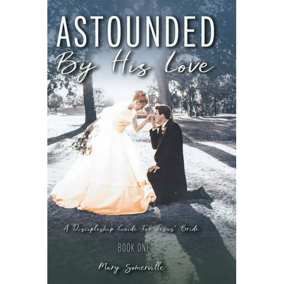 Astounded by His Love a Discipleship Guide for Jesus' Bride, (Hardcover)