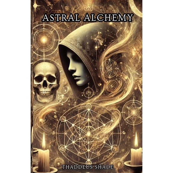 Astral Alchemy: A Guide to Stellar Magic and Cosmic Manifestation, (Paperback)
