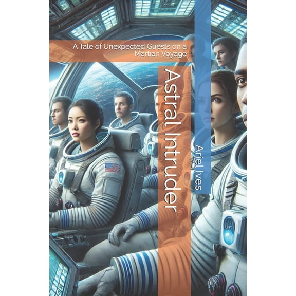 Astral Intruder: A Tale of Unexpected Guests on a Martian Voyage, (Paperback)