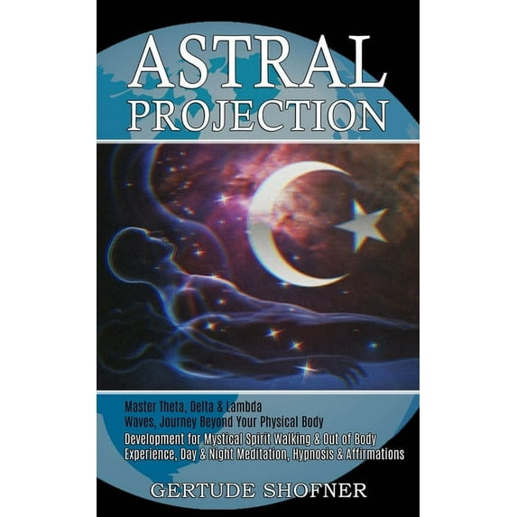 Astral Projection: Development for Mystical Spirit Walking & Out of Body Experience, Day & Night Meditation, Hypnosis & Affirmations (Mast