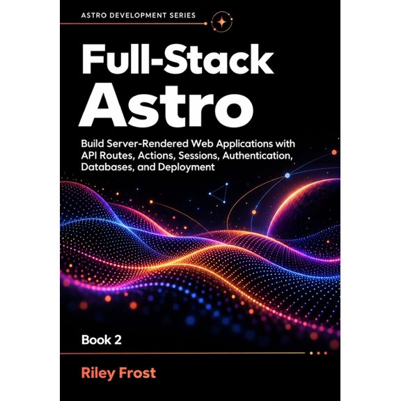 Astro Development Full-Stack Astro: Build Server-Rendered Web Applications with API Routes, Actions, Sessions, Authentication, Databases, , Book 2, (Paperback)