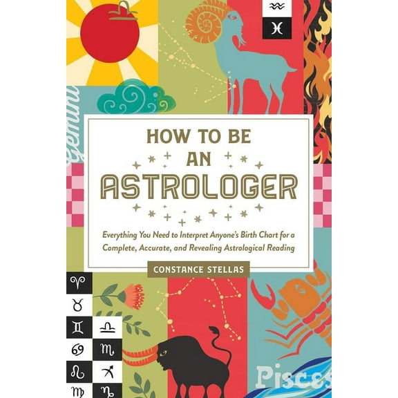 How to Be an Astrologer : Everything You Need to Interpret Anyone's Birth Chart for a Complete, Accurate, and Revealing Astrological Reading (Hardcover)