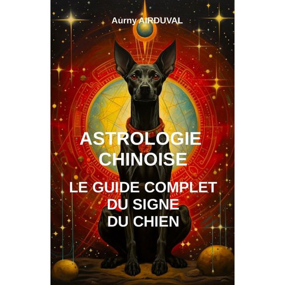 Astrologie Chinoise Astrologie chinoise: le guide complet du signe du chien: Astrologie chinoire, Signe du chien, Zodiaque chinois, Spiritua, (Paperback)
