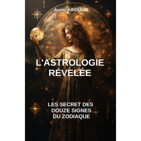 Astrologie L'Astrologie Rvle: Les Secrets des Douze Signes du Zodiaque, (Paperback)