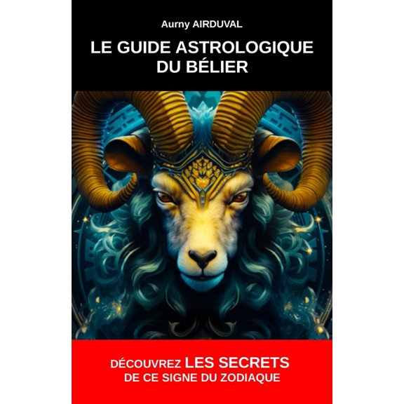 Astrologie Le Guide Astrologique du Blier, Dcouvrez les Secrets de ce Signe du Zodiaque, (Paperback)