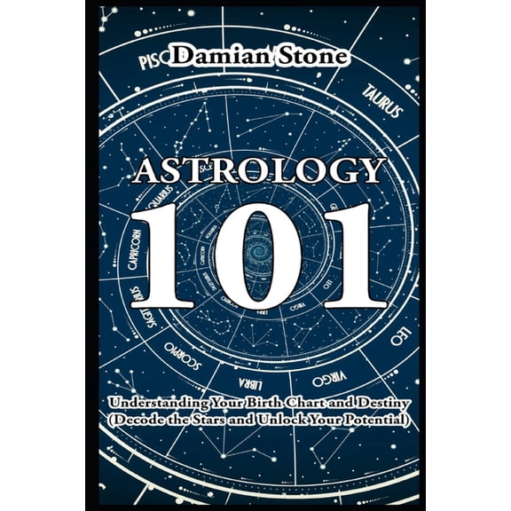 Astrology 101 Understanding Your Birth Chart and Destiny Decode the Stars and Unlock Your Potential, (Paperback)