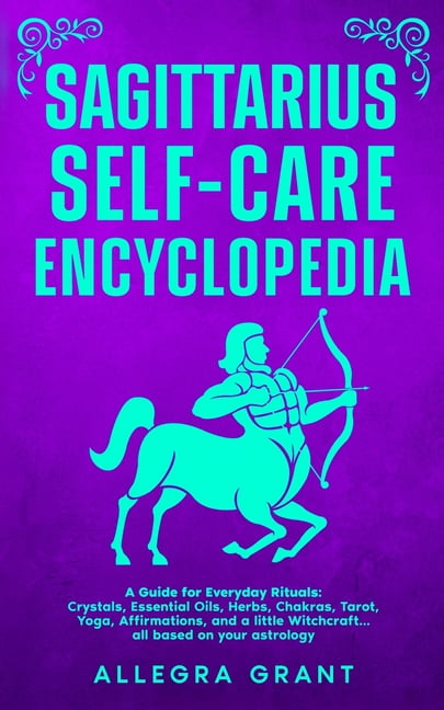 Astrology Self-Care Encyclopedia Sagittarius Self-care Encyclopedia: A Guide for Everyday Rituals: Crystals, Essential Oils, Herbs, Chakras, Tarot, Yoga,, (Paperback)