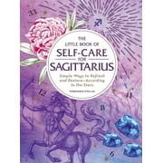 Astrology Self-Care The Little Book of Self-Care for Sagittarius Simple Ways to Refresh and Restore--According to the Stars, Hardcover