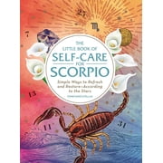Astrology Self-Care The Little Book of Self-Care for Scorpio Simple Ways to Refresh and Restore--According to the Stars, Hardcover