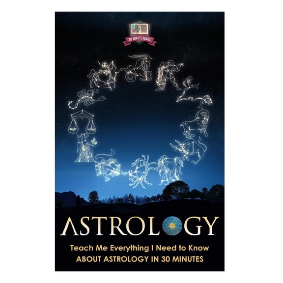 Astrology: Teach Me Everything I Need to Know about Astrology in 30 Minutes