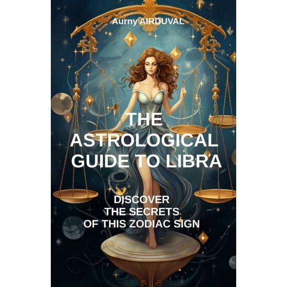 Astrology The astrological guide to Libra, discover the secrets of this zodiac sign, (Paperback)