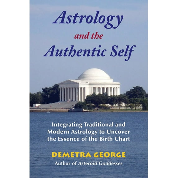 Astrology and the Authentic Self: Integrating Traditional and Modern Astrology to Uncover the Essence of the Birth Chart, (Paperback)