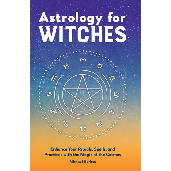 Astrology for Witches: Enhance Your Rituals, Spells, and Practices with the Magic of the Cosmos, (Paperback)