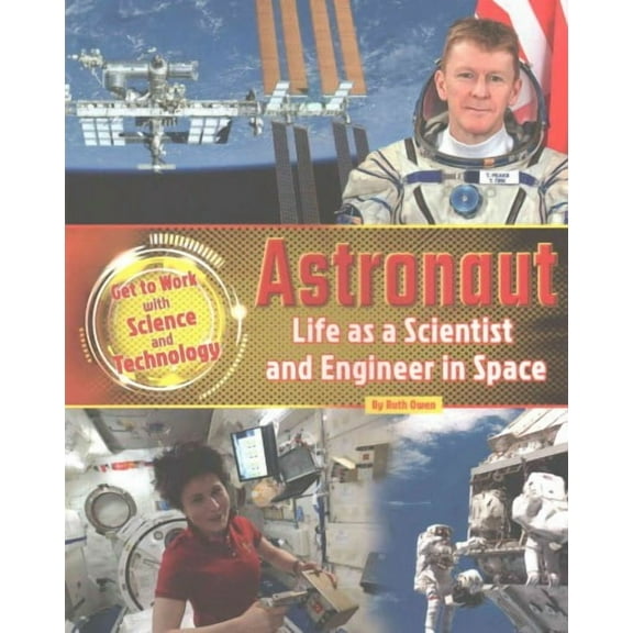 Astronaut: Life As A Scientist And Engineer In Space