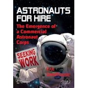Astronauts for Hire The Emergence of a Commercial Astronaut Corps, Paperback