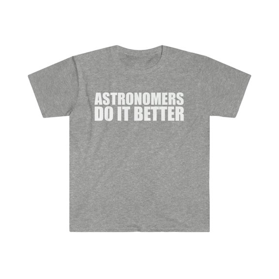 Astronomers do it better Unisex T-shirt S-3XL Graduation Graduate Astronomy