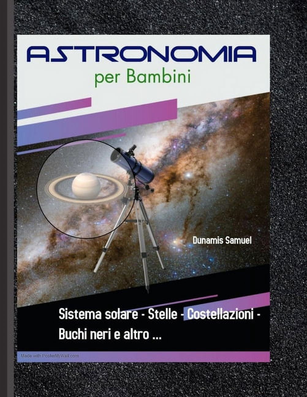 Astronomia per Bambini - Sistema solare - Stelle - Costellazioni - Buchi neri e altro ...: Conoscenza dello spazio e della galassia - Conoscenza generale - Miglioramento degli studi per bambini di età