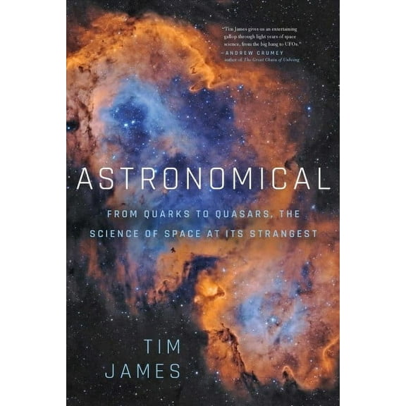 Astronomical : From Quarks to Quasars: The Science of Space at its Strangest (Hardcover)