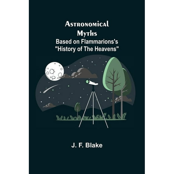 Astronomical Myths: Based on Flammarions's "History of the Heavens", (Paperback)