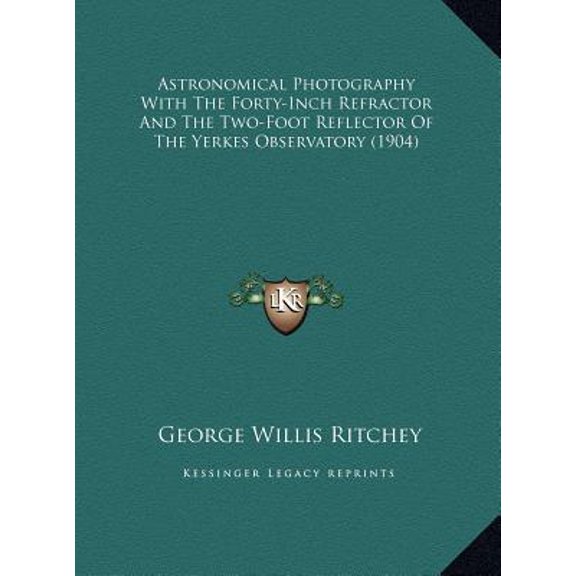 Astronomical Photography with the Forty-Inch Refractor and Tastronomical Photography with the Forty-Inch Refractor and the Two-Foot Reflector of the Y Hardcover