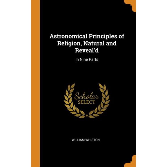 Astronomical Principles of Religion, Natural and Reveal'd : In Nine Parts (Hardcover)