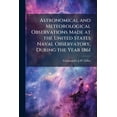 thumbnail image 1 of Astronomical and Meteorological Observations Made at the United States Naval Observatory, During the Year 1861 (Paperback), 1 of 1