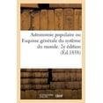 thumbnail image 1 of Astronomie Populaire Ou Esquisse Générale Du Système Du Monde : Commentaire À l'Atlas de l'Astronomie En Tableaux Transparents de Douze Planches. 2e Édition (Paperback), 1 of 1