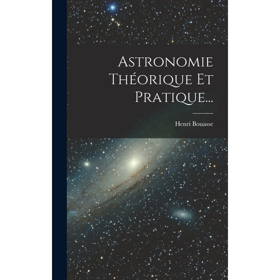 Astronomie Thorique Et Pratique..., (Hardcover)