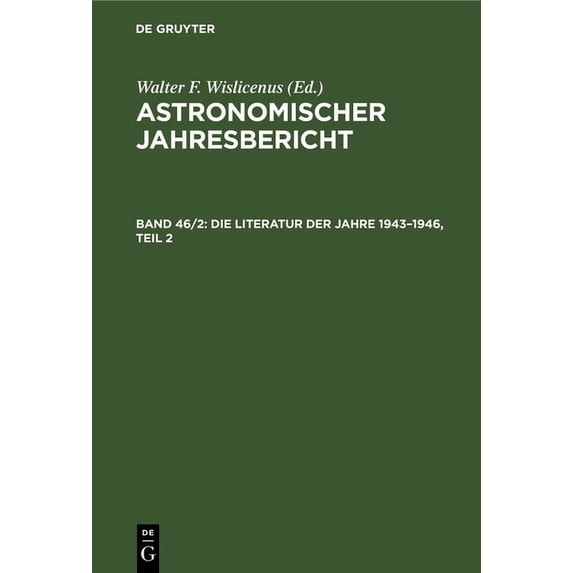Astronomischer Jahresbericht Die Literatur Der Jahre 1943-1946, Teil 2, Book 46, (Hardcover)