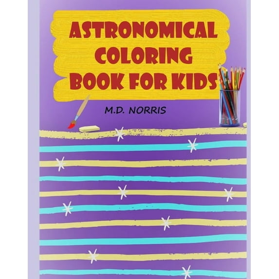 Astronomy Coloring Book for Kids: Space Stuff Coloring book - For Kids 3 or above - Fun Activity Book for Kids - Fun Coloring Book for Kids - Perfect Present for Children to Express Their Creativity a