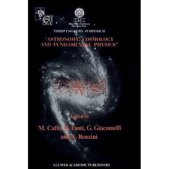 Astronomy, Cosmology and Fundamental Physics: Proceedings of the Third Eso-Cern Symposium, Held in Bologna, Palazzo Re Enzo, May 16 20, 1988