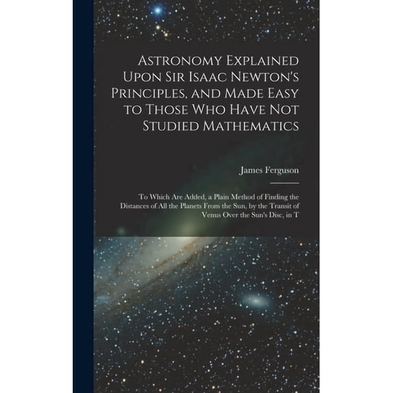 Si Rupon Sir Astronomy Explained Upon Sir Isaac Newton's Principles, and Made Easy ...