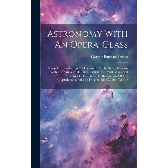 Astronomy With An Opera-glass: A Popular Introduction To The Study Of The Starry Heavens With The Simplest Of Optical Instruments, With Maps And Directions To Facilitate The Recognition Of The Constel
