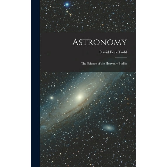 Astronomy: The Science of the Heavenly Bodies, (Hardcover)