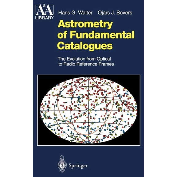 Astronomy and Astrophysics Library Astrometry of Fundamental Catalogues: The Evolution from Optical to Radio Reference Frames, (Hardcover)