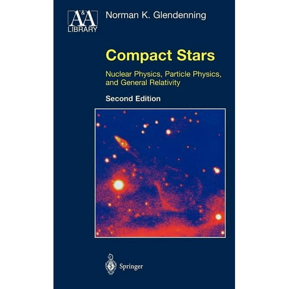 Astronomy and Astrophysics Library Compact Stars: Nuclear Physics, Particle Physics, and General Relativity, (Hardcover)