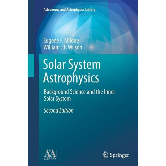 Astronomy and Astrophysics Library Solar System Astrophysics: Background Science and the Inner Solar System, (Paperback)