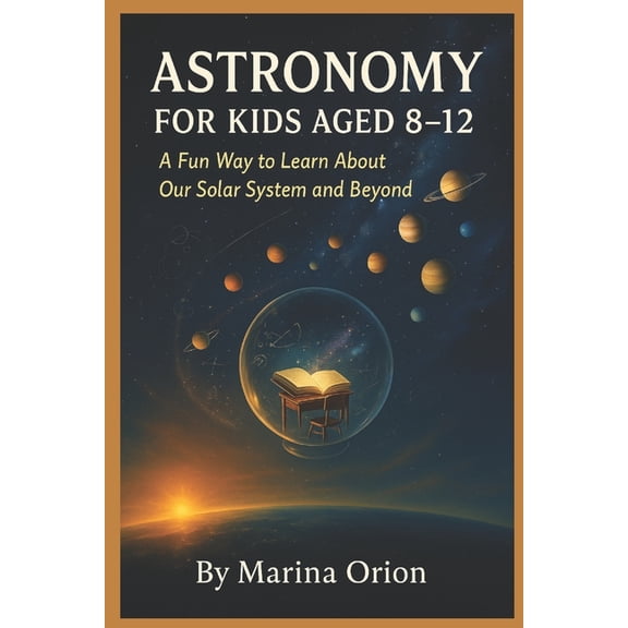 Astronomy for Kids Aged 8-12: A Fun Way to Learn About Our Solar System and Beyond, (Paperback)