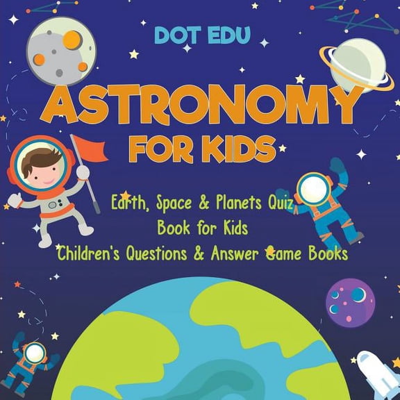 Astronomy for Kids Earth, Space & Planets Quiz Book for Kids Children's Questions & Answer Game Books, (Paperback)