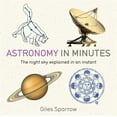 thumbnail image 1 of Pre-Owned Astronomy in Minutes: 200 Key Concepts Explained in an Instant (Paperback) by Giles Sparrow, 1 of 1