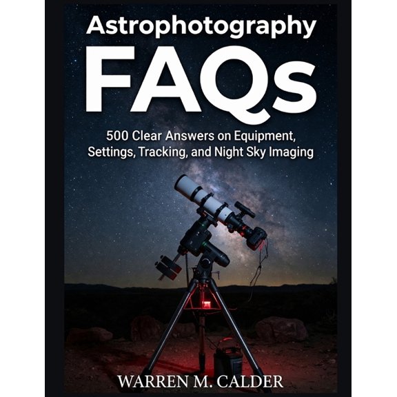 Astrophotography FAQs: 500 Clear Answers on Equipment, Settings, Tracking, and Night Sky Imaging., (Paperback)