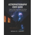 thumbnail image 1 of Astrophotography User Guide: Capture Deep Sky Images from Home - Step by Step Setup, Shooting &amp; Editing Tips, (Paperback), 1 of 1