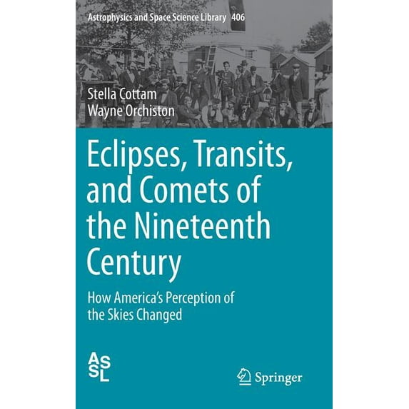 Astrophysics and Space Science Library Eclipses, Transits, and Comets of the Nineteenth Century: How America's Perception of the Skies Changed, Book 406, (Hardcover)