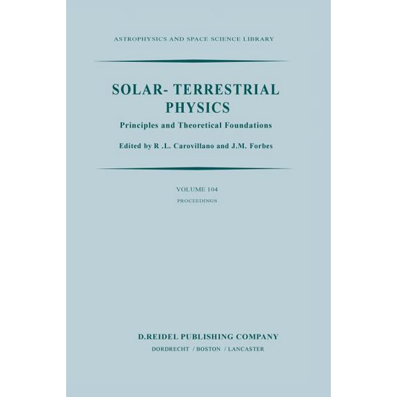 Astrophysics and Space Science Library Solar-Terrestrial Physics: Principles and Theoretical Foundations Based Upon the Proceedings of the Theory Institute Hel, Book 104, (Paperback)