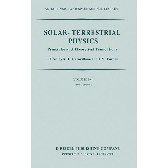 Astrophysics and Space Science Library Solar-Terrestrial Physics: Principles and Theoretical Foundations Based Upon the Proceedings of the Theory Institute Hel, Book 104, (Hardcover)