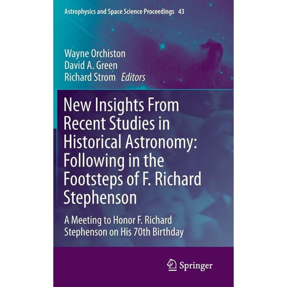 Astrophysics and Space Science Proceedin New Insights from Recent Studies in Historical Astronomy: Following in the Footsteps of F. Richard Stephenson: A Meeting, Book 43, (Hardcover)
