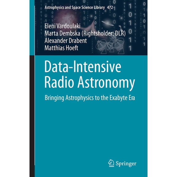 Astrophysics and Space Science Library Data-Intensive Radio Astronomy: Bringing Astrophysics to the Exabyte Era, Book 472, (Hardcover)