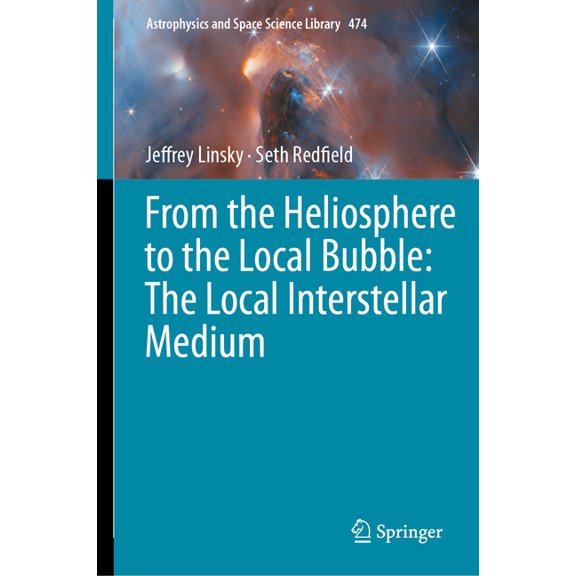 Astrophysics and Space Science Library From the Heliosphere to the Local Bubble: The Local Interstellar Medium, Book 474, (Hardcover)